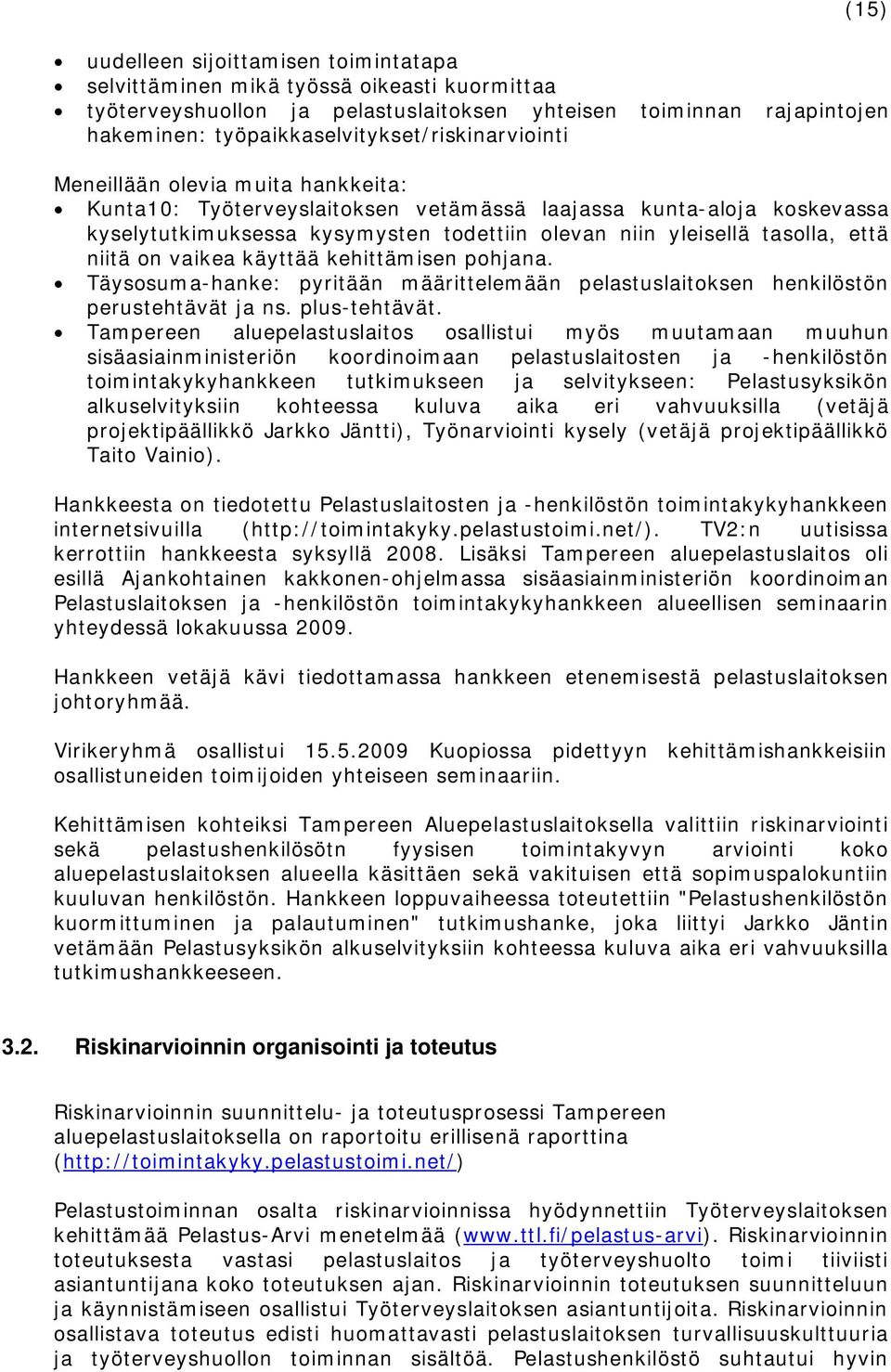 yleisellä tasolla, että niitä on vaikea käyttää kehittämisen pohjana. Täysosuma-hanke: pyritään määrittelemään pelastuslaitoksen henkilöstön perustehtävät ja ns. plus-tehtävät.