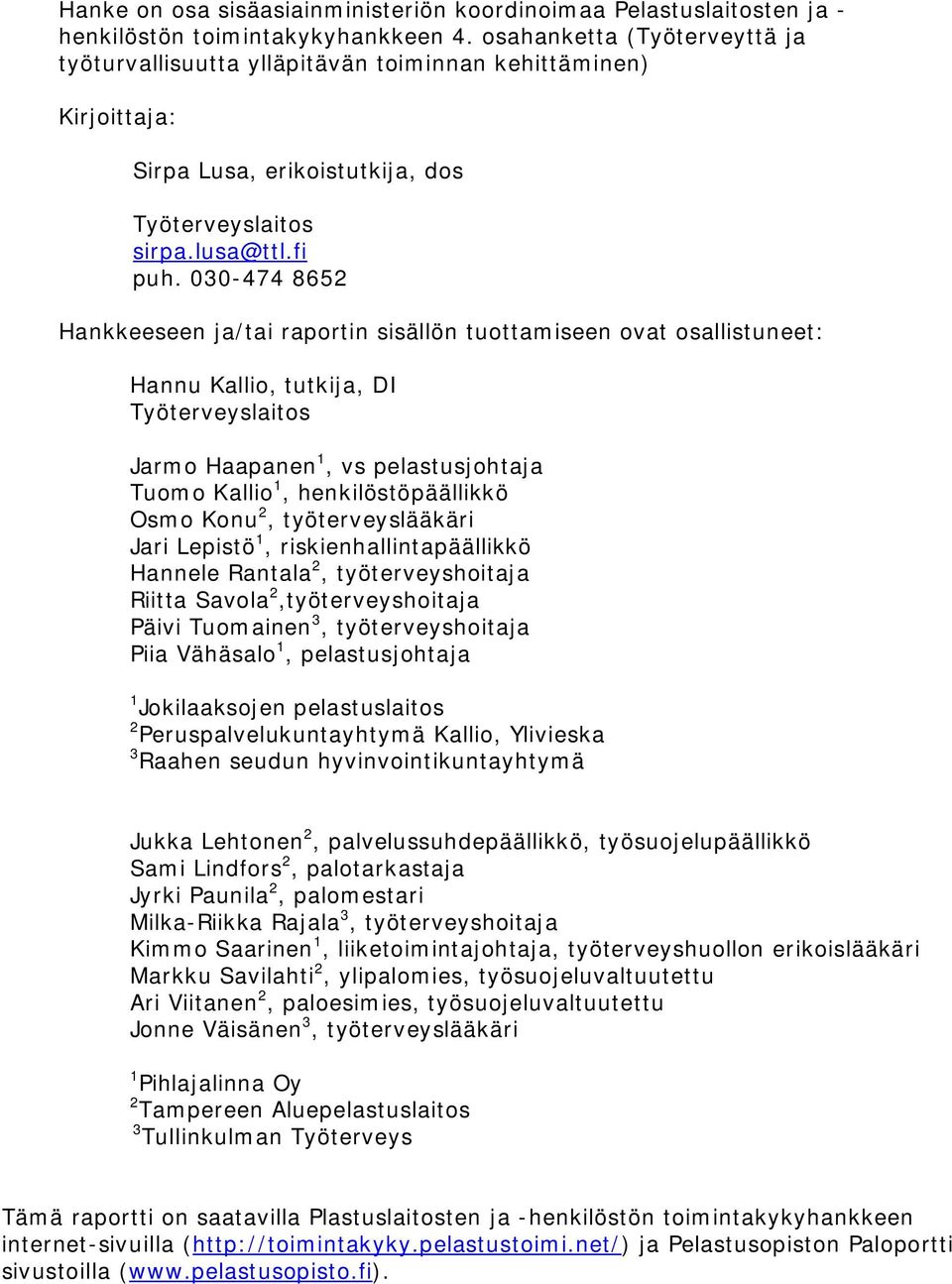 030-474 8652 Hankkeeseen ja/tai raportin sisällön tuottamiseen ovat osallistuneet: Hannu Kallio, tutkija, DI Työterveyslaitos Jarmo Haapanen 1, vs pelastusjohtaja Tuomo Kallio 1, henkilöstöpäällikkö