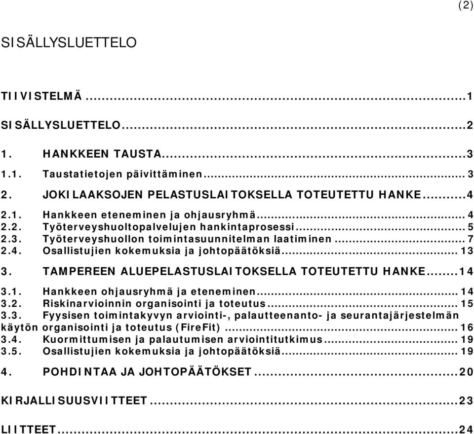 TAMPEREEN ALUEPELASTUSLAITOKSELLA TOTEUTETTU HANKE...14 3.1. Hankkeen ohjausryhmä ja eteneminen... 14 3.2. Riskinarvioinnin organisointi ja toteutus... 15 3.3. Fyysisen toimintakyvyn arviointi-, palautteenanto- ja seurantajärjestelmän käytön organisointi ja toteutus (FireFit).