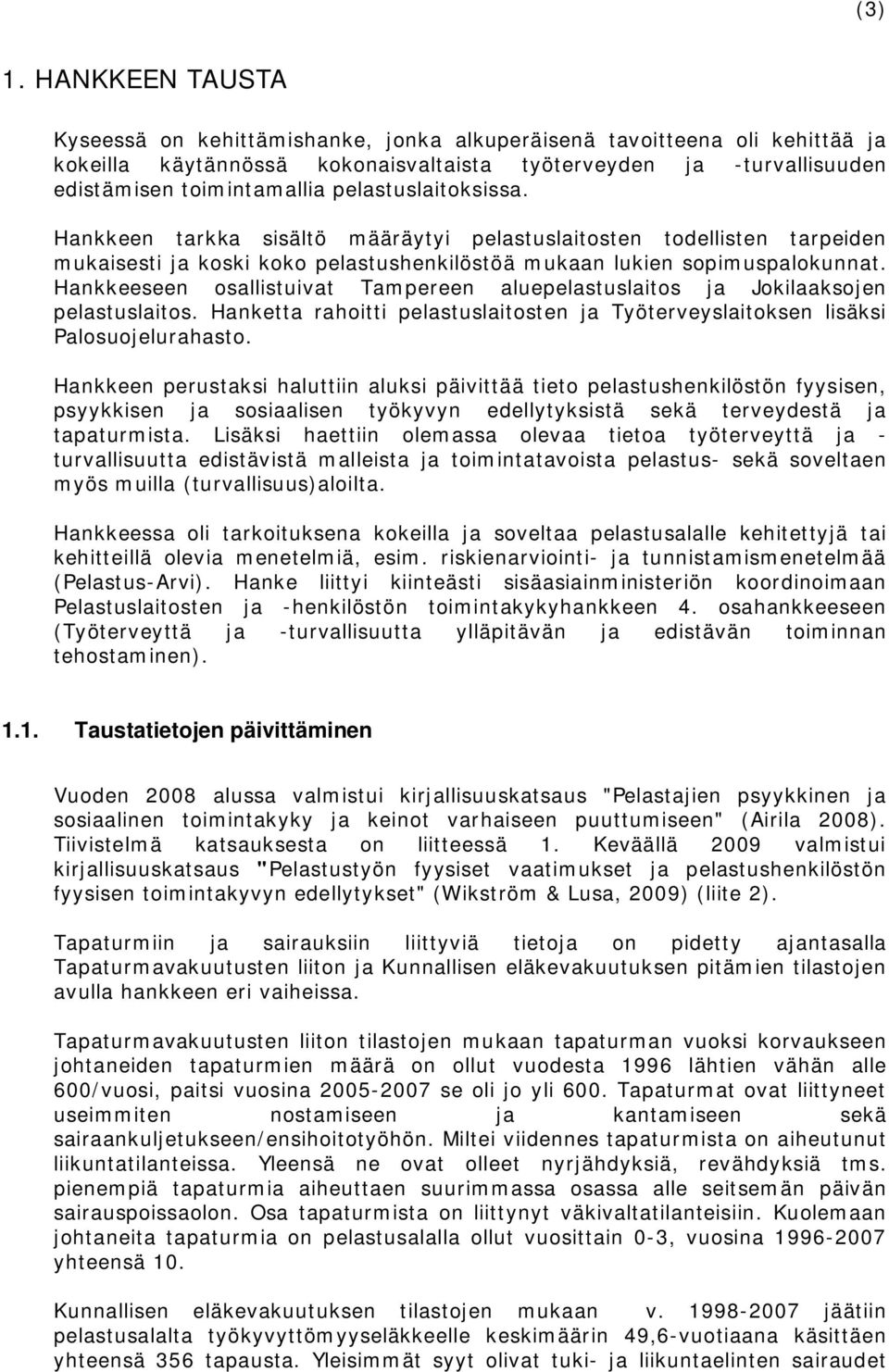 pelastuslaitoksissa. Hankkeen tarkka sisältö määräytyi pelastuslaitosten todellisten tarpeiden mukaisesti ja koski koko pelastushenkilöstöä mukaan lukien sopimuspalokunnat.