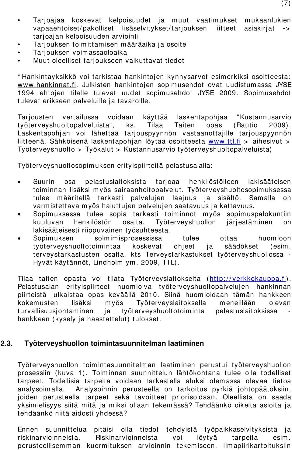 Julkisten hankintojen sopimusehdot ovat uudistumassa JYSE 1994 ehtojen tilalle tulevat uudet sopimusehdot JYSE 2009. Sopimusehdot tulevat erikseen palveluille ja tavaroille.