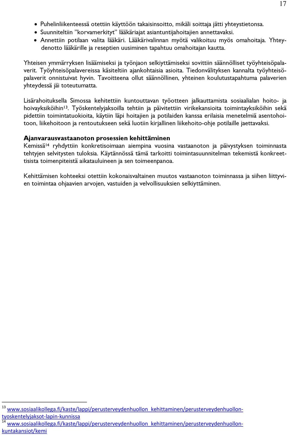 Yhteisen ymmärryksen lisäämiseksi ja työnjaon selkiyttämiseksi sovittiin säännölliset työyhteisöpalaverit. Työyhteisöpalavereissa käsiteltiin ajankohtaisia asioita.