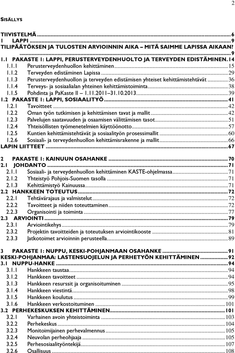 1.5 Pohdinta ja PaKaste II 1.11.2011 31.10.2013... 39 1.2 PAKASTE 1: LAPPI, SOSIAALITYÖ... 41 1.2.1 Tavoitteet... 42 1.2.2 Oman työn tutkimisen ja kehittämisen tavat ja mallit... 42 1.2.3 Palvelujen saatavuuden ja osaamisen välittämisen tasot.