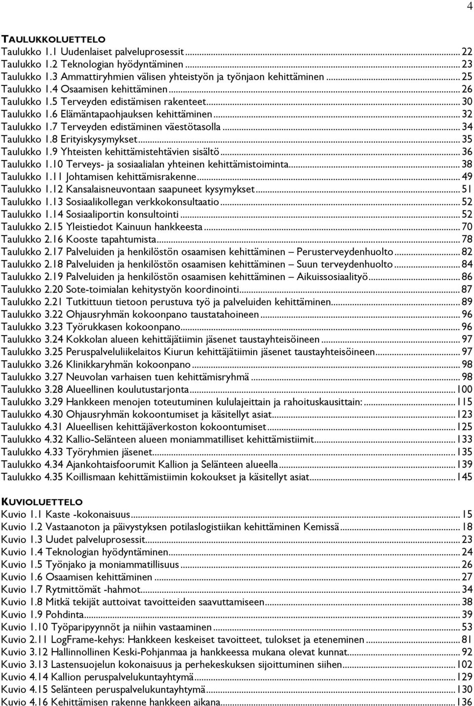 8 Erityiskysymykset... 35 Taulukko 1.9 Yhteisten kehittämistehtävien sisältö... 36 Taulukko 1.10 Terveys- ja sosiaalialan yhteinen kehittämistoiminta... 38 Taulukko 1.11 Johtamisen kehittämisrakenne.