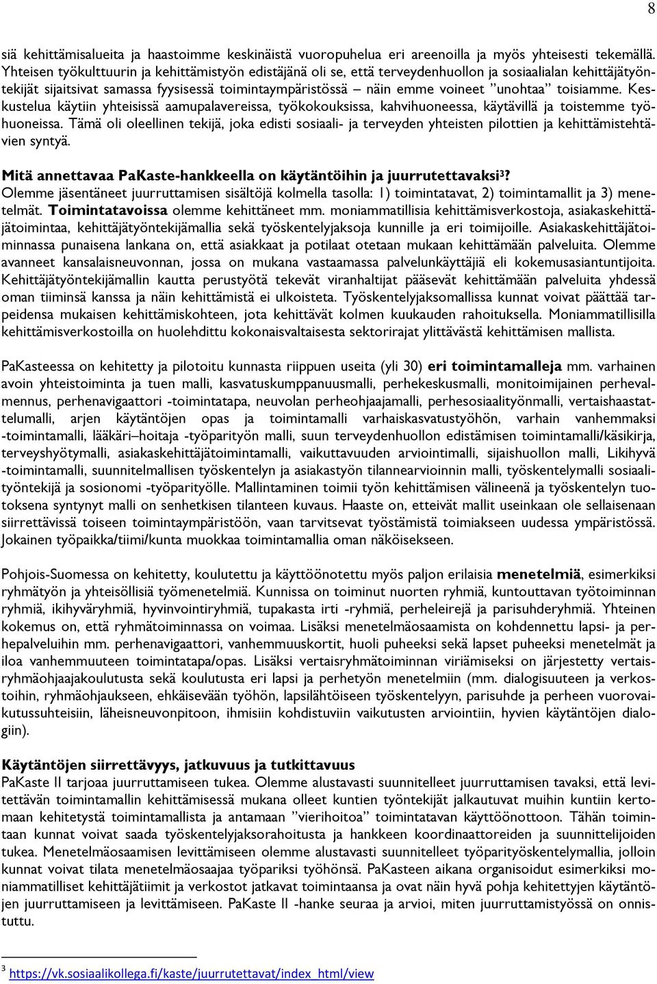 toisiamme. Keskustelua käytiin yhteisissä aamupalavereissa, työkokouksissa, kahvihuoneessa, käytävillä ja toistemme työhuoneissa.