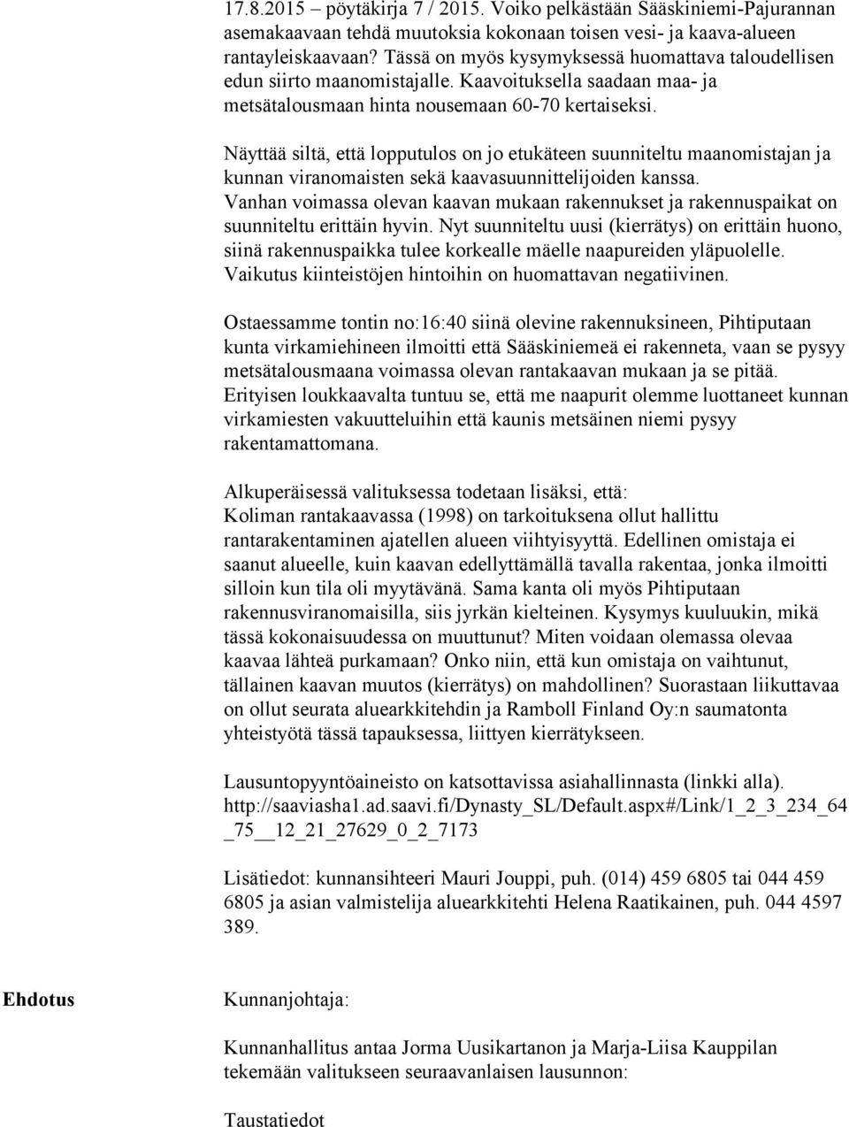 Näyttää siltä, että lopputulos on jo etukäteen suunniteltu maanomistajan ja kunnan viranomaisten sekä kaavasuunnittelijoiden kanssa.