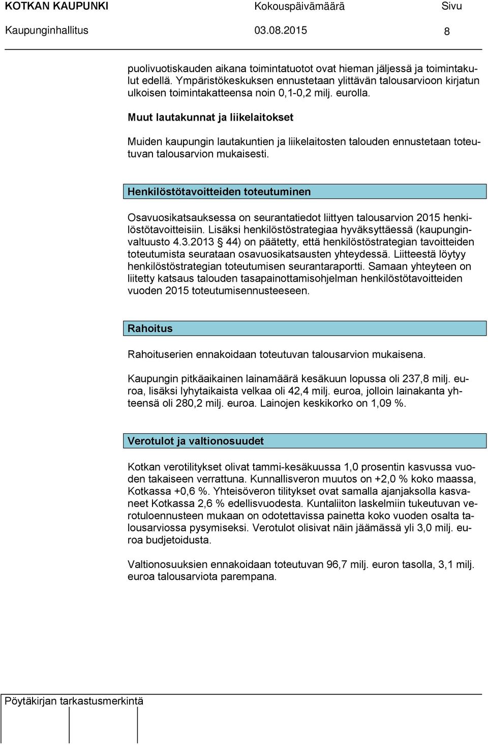 Muut lautakunnat ja liikelaitokset Muiden kaupungin lautakuntien ja liikelaitosten talouden ennustetaan toteutuvan talousarvion mukaisesti.