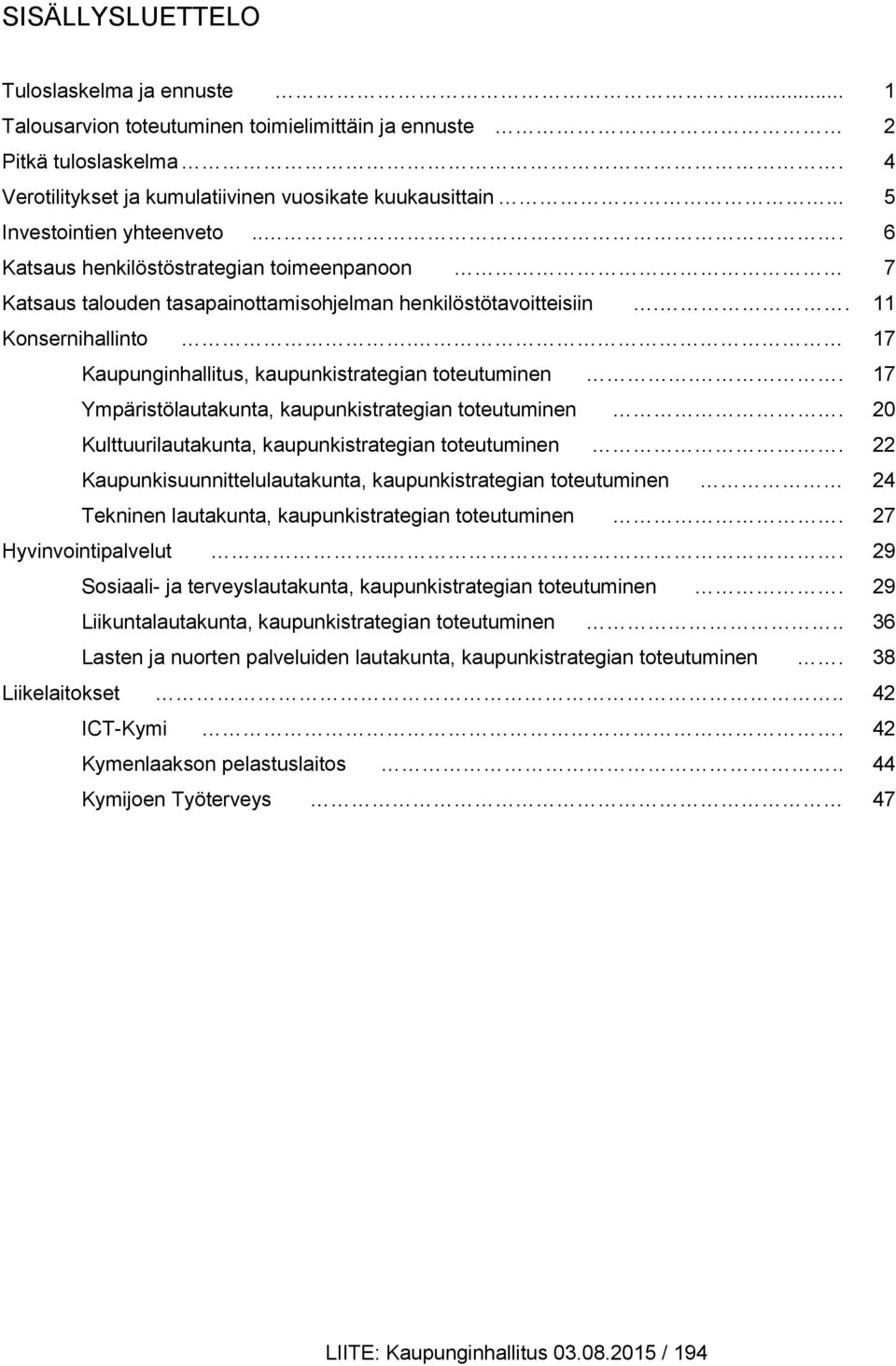 17 Kaupunginhallitus, kaupunkistrategian toteutuminen.. 17 Ympäristölautakunta, kaupunkistrategian toteutuminen. 20 Kulttuurilautakunta, kaupunkistrategian toteutuminen.