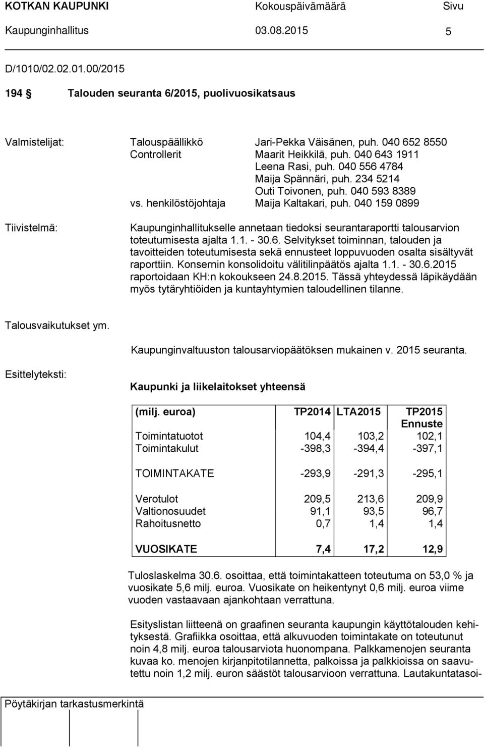 040 159 0899 Tiivistelmä: Kaupunginhallitukselle annetaan tiedoksi seurantaraportti talousarvion toteutumisesta ajalta 1.1. - 30.6.