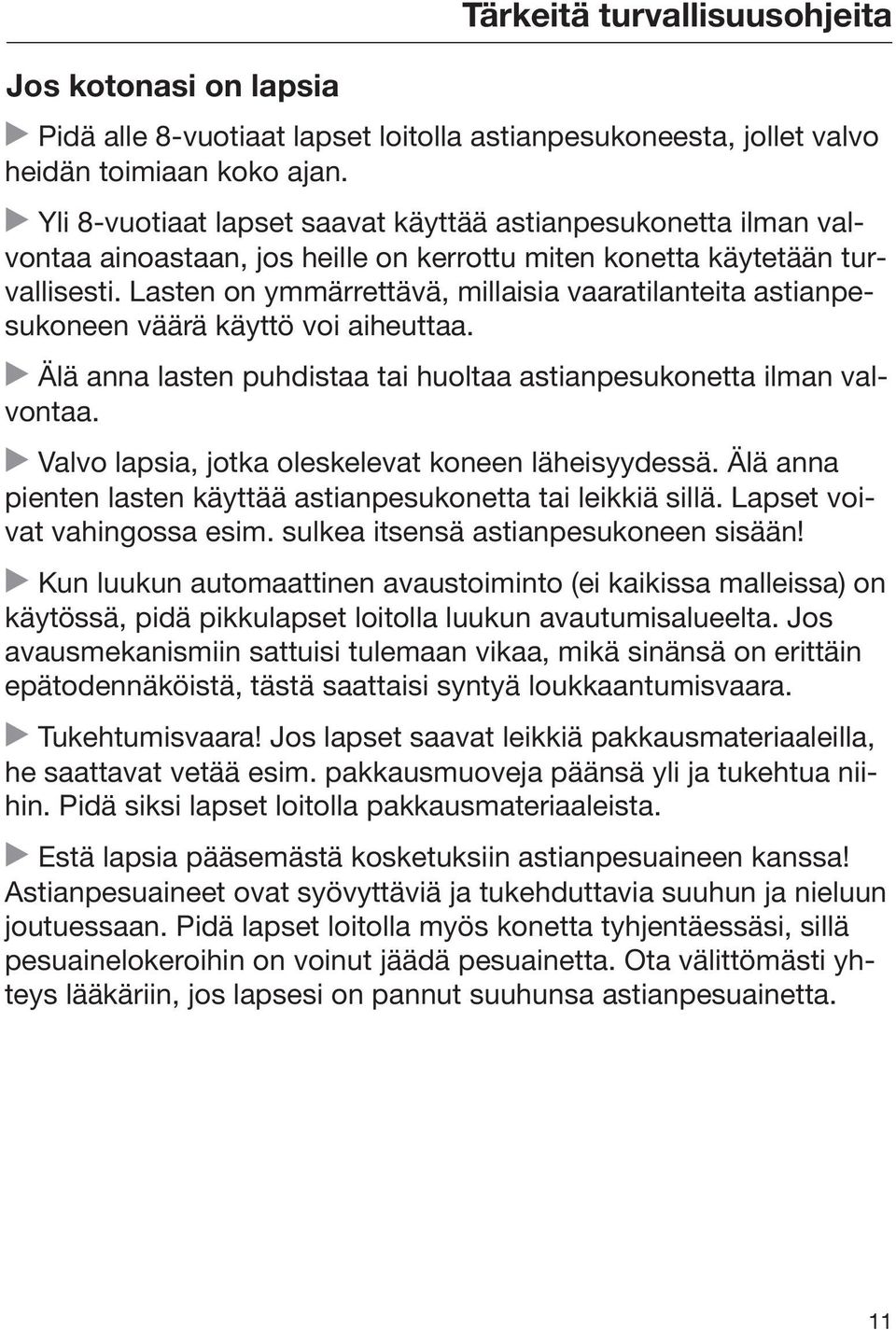 Lasten on ymmärrettävä, millaisia vaaratilanteita astianpesukoneen väärä käyttö voi aiheuttaa. Älä anna lasten puhdistaa tai huoltaa astianpesukonetta ilman valvontaa.