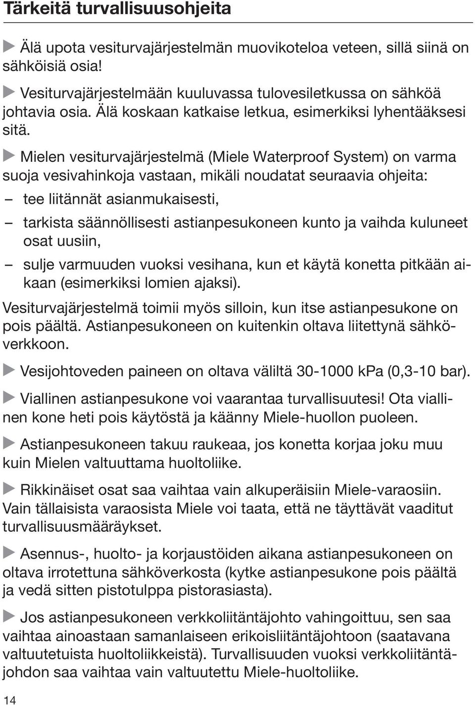 Mielen vesiturvajärjestelmä (Miele Waterproof System) on varma suoja vesivahinkoja vastaan, mikäli noudatat seuraavia ohjeita: tee liitännät asianmukaisesti, tarkista säännöllisesti astianpesukoneen