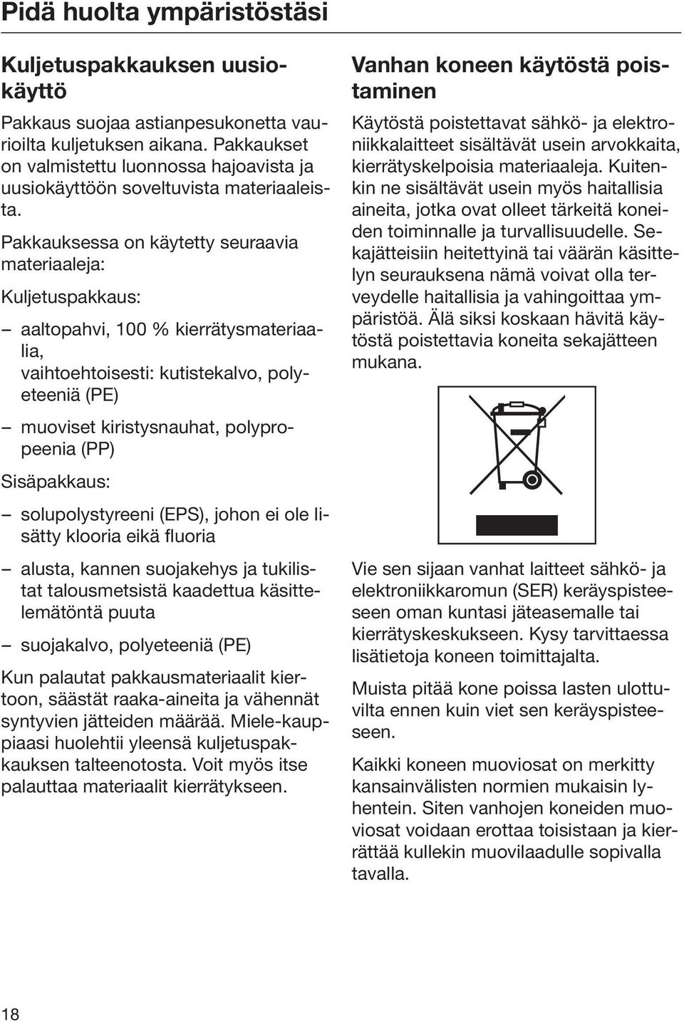 Pakkauksessa on käytetty seuraavia materiaaleja: Kuljetuspakkaus: aaltopahvi, 100 % kierrätysmateriaalia, vaihtoehtoisesti: kutistekalvo, polyeteeniä (PE) muoviset kiristysnauhat, polypropeenia (PP)