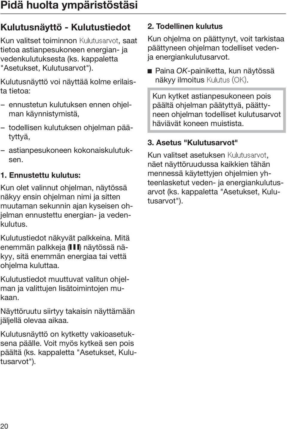 Ennustettu kulutus: Kun olet valinnut ohjelman, näytössä näkyy ensin ohjelman nimi ja sitten muutaman sekunnin ajan kyseisen ohjelman ennustettu energian- ja vedenkulutus.