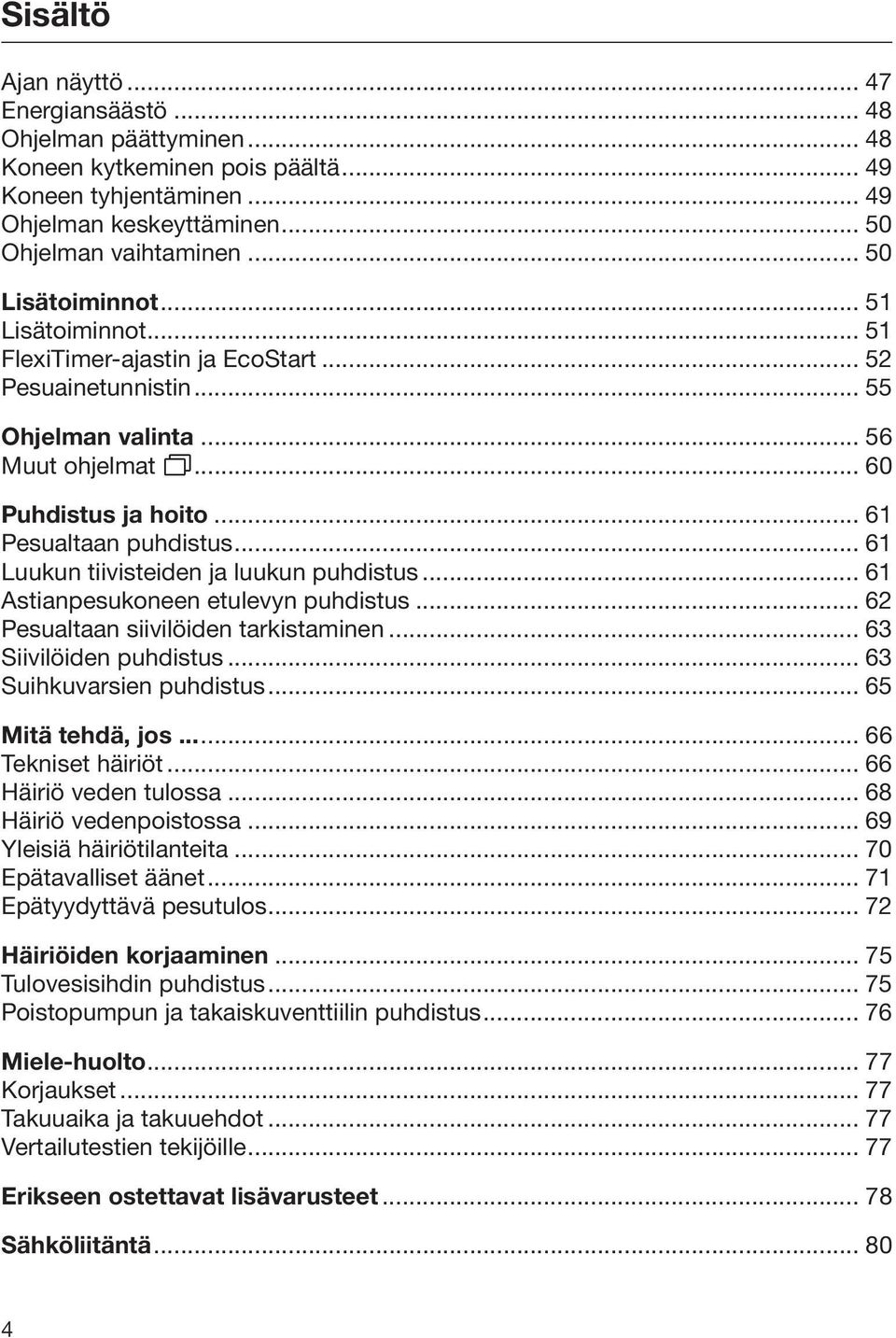 .. 61 Luukun tiivisteiden ja luukun puhdistus... 61 Astianpesukoneen etulevyn puhdistus... 62 Pesualtaan siivilöiden tarkistaminen... 63 Siivilöiden puhdistus... 63 Suihkuvarsien puhdistus.