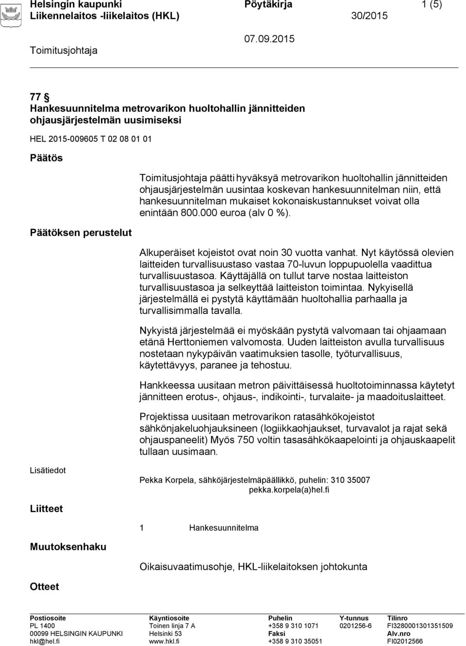 Alkuperäiset kojeistot ovat noin 30 vuotta vanhat. Nyt käytössä olevien laitteiden turvallisuustaso vastaa 70-luvun loppupuolella vaadittua turvallisuustasoa.