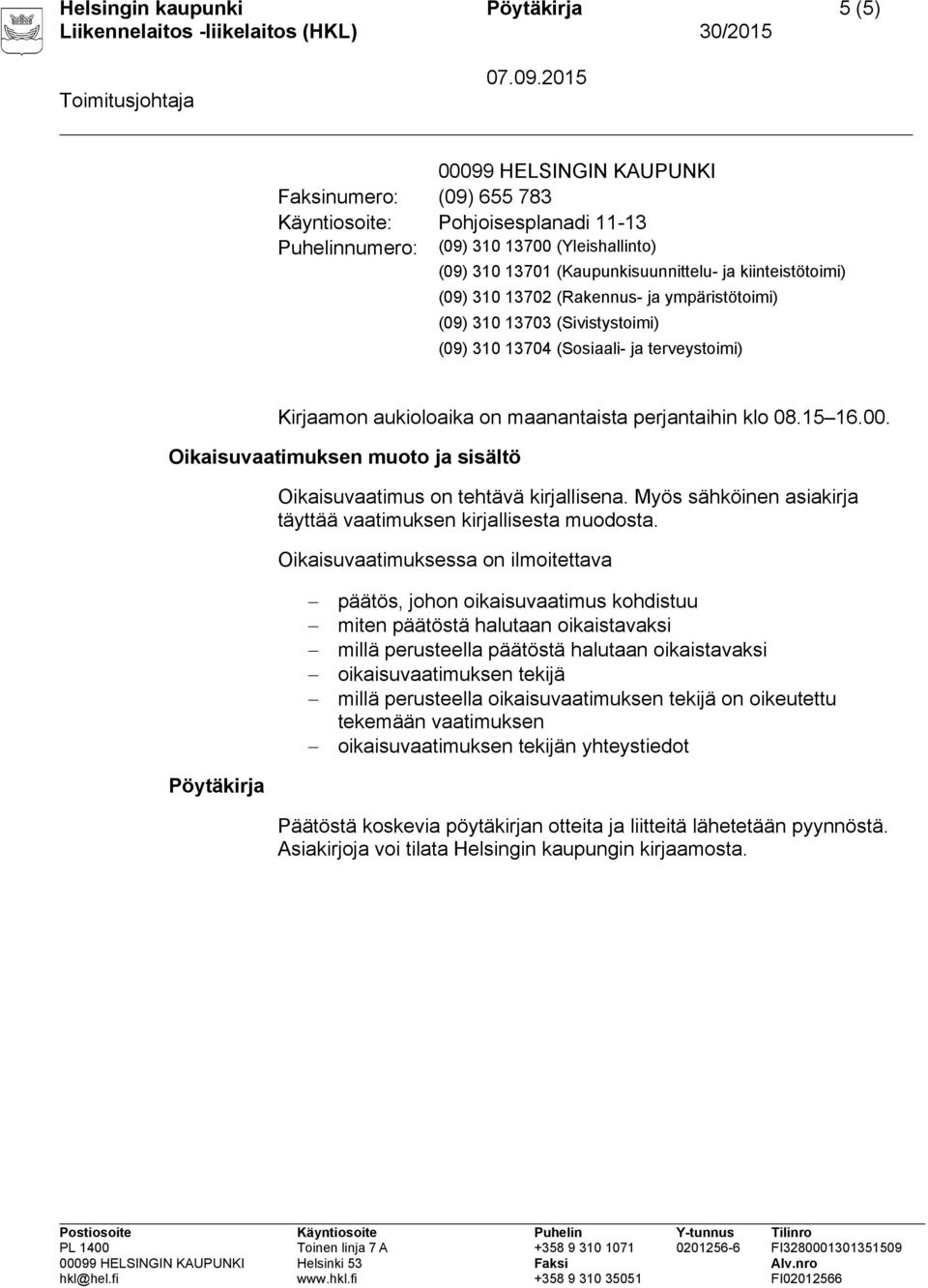 perjantaihin klo 08.15 16.00. Oikaisuvaatimuksen muoto ja sisältö Oikaisuvaatimus on tehtävä kirjallisena. Myös sähköinen asiakirja täyttää vaatimuksen kirjallisesta muodosta.