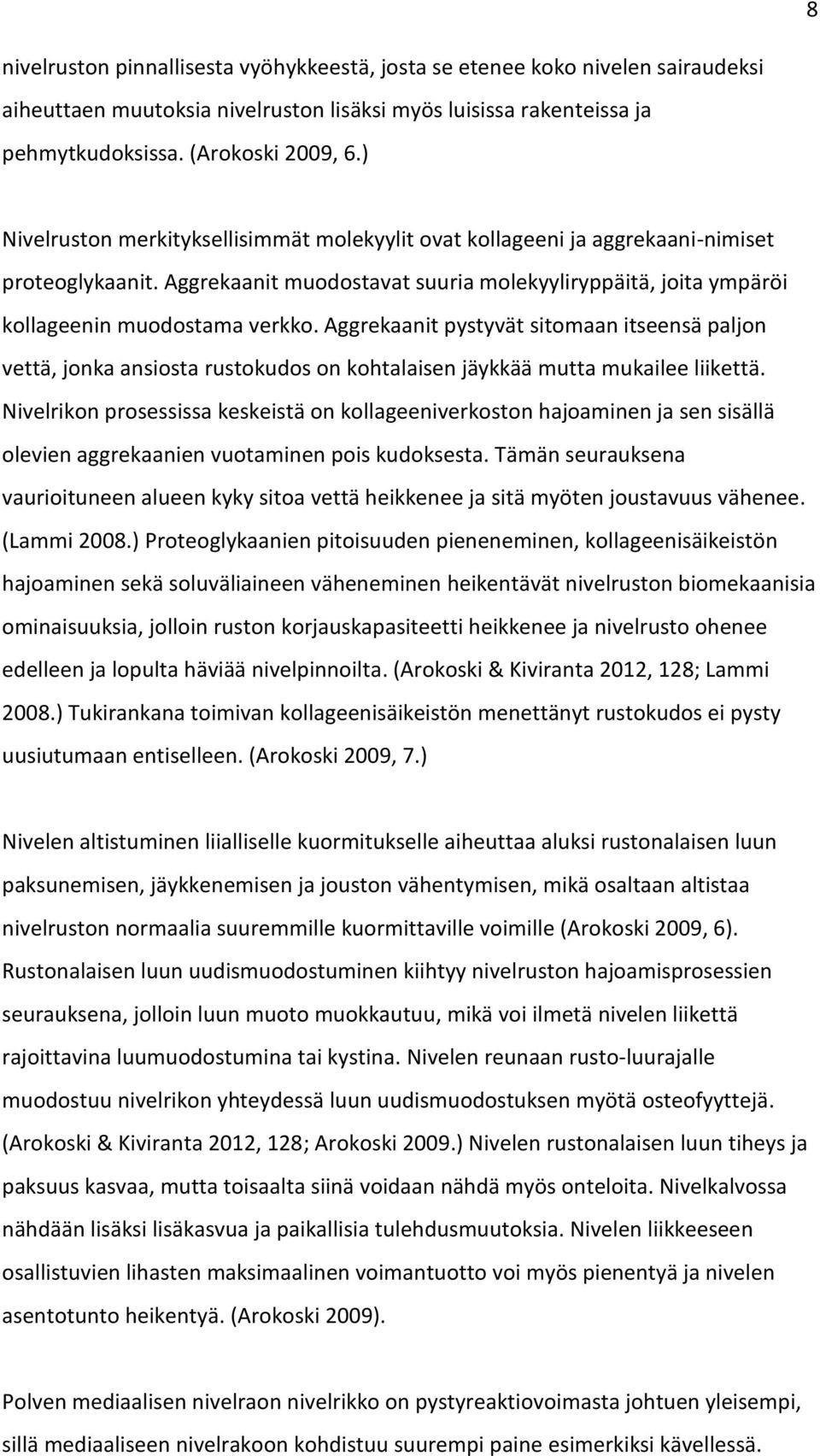 Aggrekaanit pystyvät sitomaan itseensä paljon vettä, jonka ansiosta rustokudos on kohtalaisen jäykkää mutta mukailee liikettä.