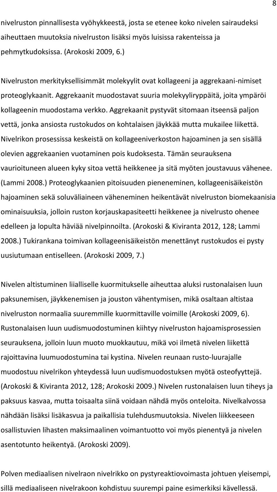 Aggrekaanit pystyvät sitomaan itseensä paljon vettä, jonka ansiosta rustokudos on kohtalaisen jäykkää mutta mukailee liikettä.