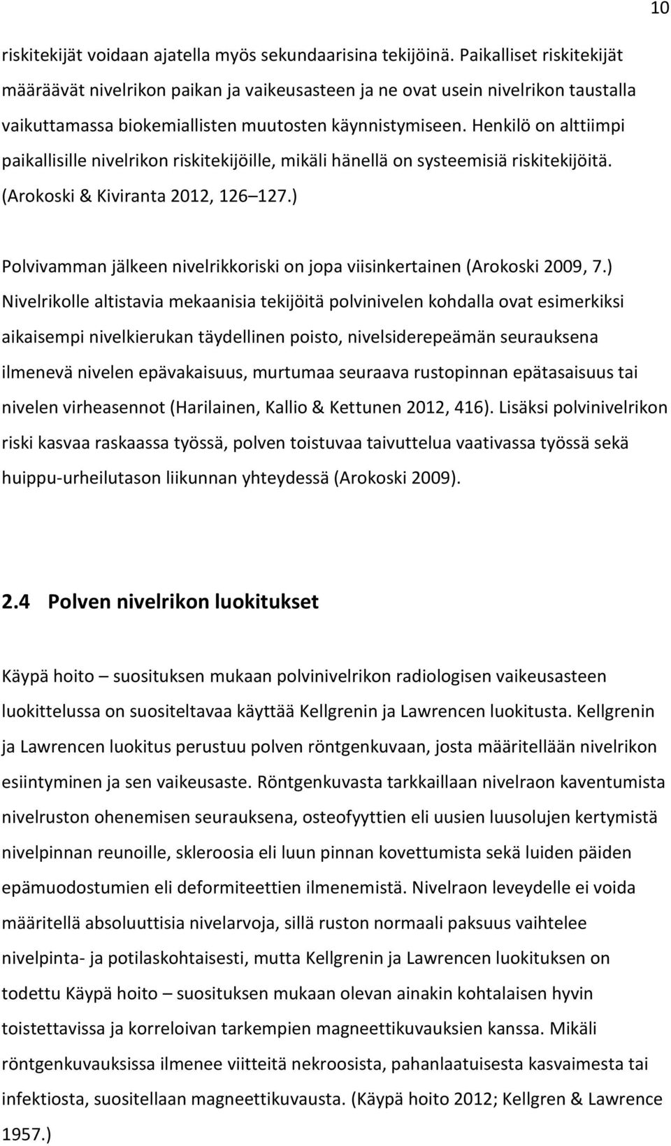 Henkilö on alttiimpi paikallisille nivelrikon riskitekijöille, mikäli hänellä on systeemisiä riskitekijöitä. (Arokoski & Kiviranta 2012, 126 127.