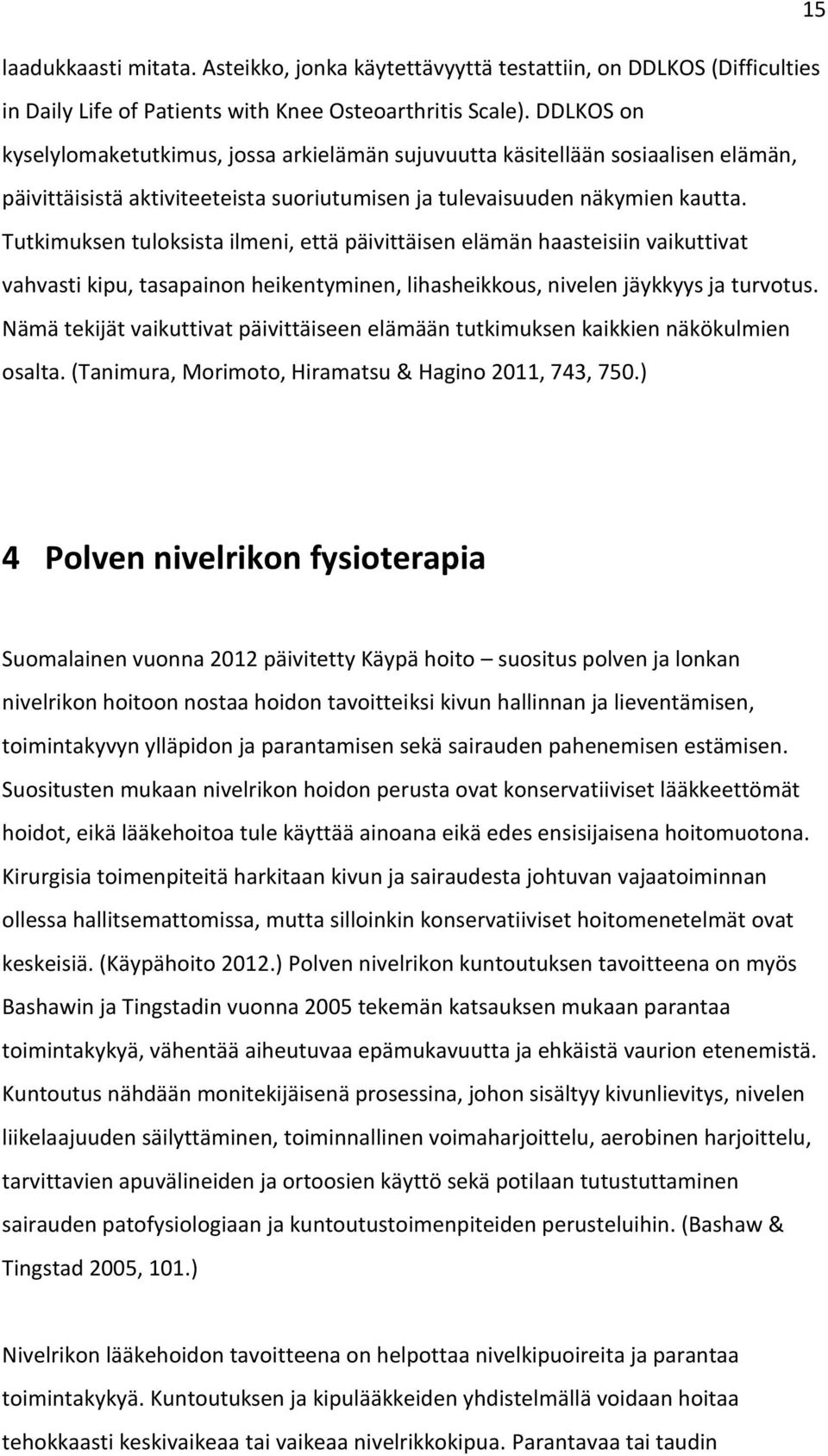 Tutkimuksen tuloksista ilmeni, että päivittäisen elämän haasteisiin vaikuttivat vahvasti kipu, tasapainon heikentyminen, lihasheikkous, nivelen jäykkyys ja turvotus.