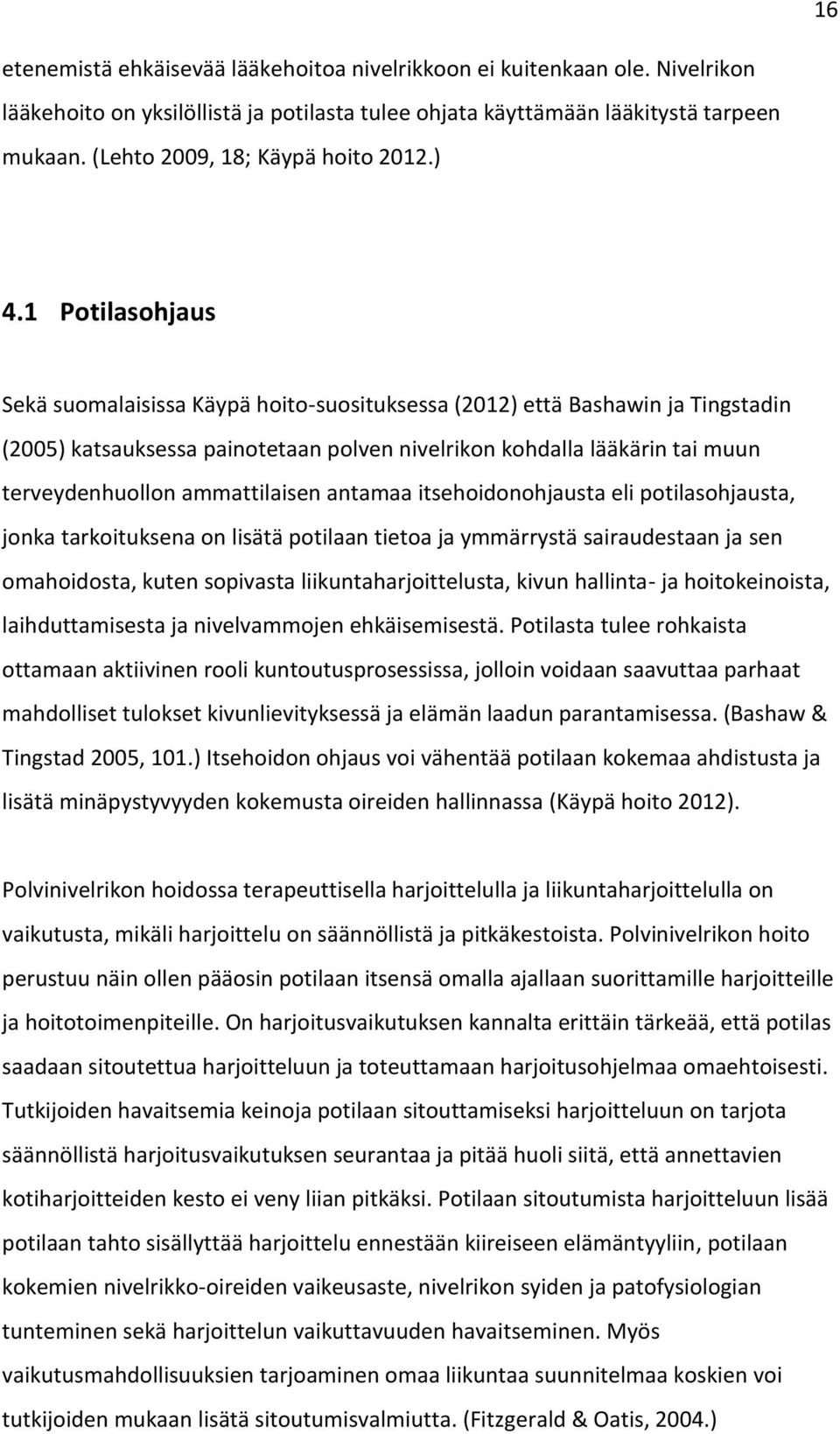 1 Potilasohjaus Sekä suomalaisissa Käypä hoito-suosituksessa (2012) että Bashawin ja Tingstadin (2005) katsauksessa painotetaan polven nivelrikon kohdalla lääkärin tai muun terveydenhuollon