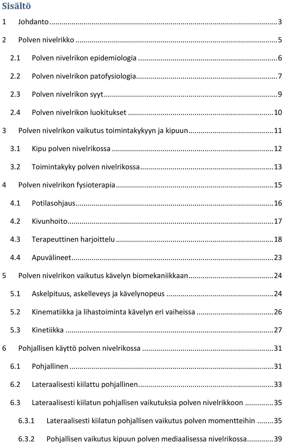 1 Potilasohjaus... 16 4.2 Kivunhoito... 17 4.3 Terapeuttinen harjoittelu... 18 4.4 Apuvälineet... 23 5 Polven nivelrikon vaikutus kävelyn biomekaniikkaan... 24 5.