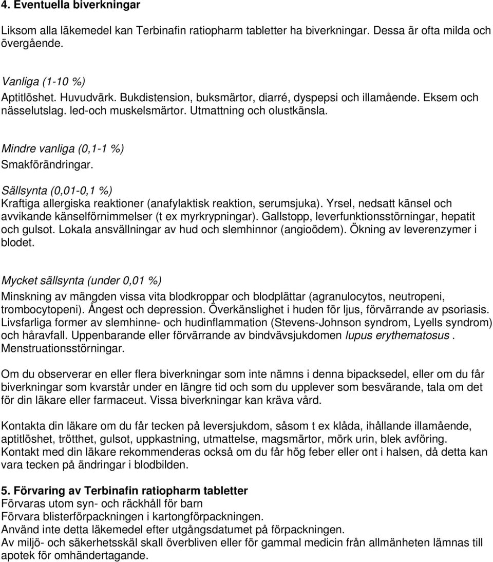 Sällsynta (0,01-0,1 %) Kraftiga allergiska reaktioner (anafylaktisk reaktion, serumsjuka). Yrsel, nedsatt känsel och avvikande känselförnimmelser (t ex myrkrypningar).