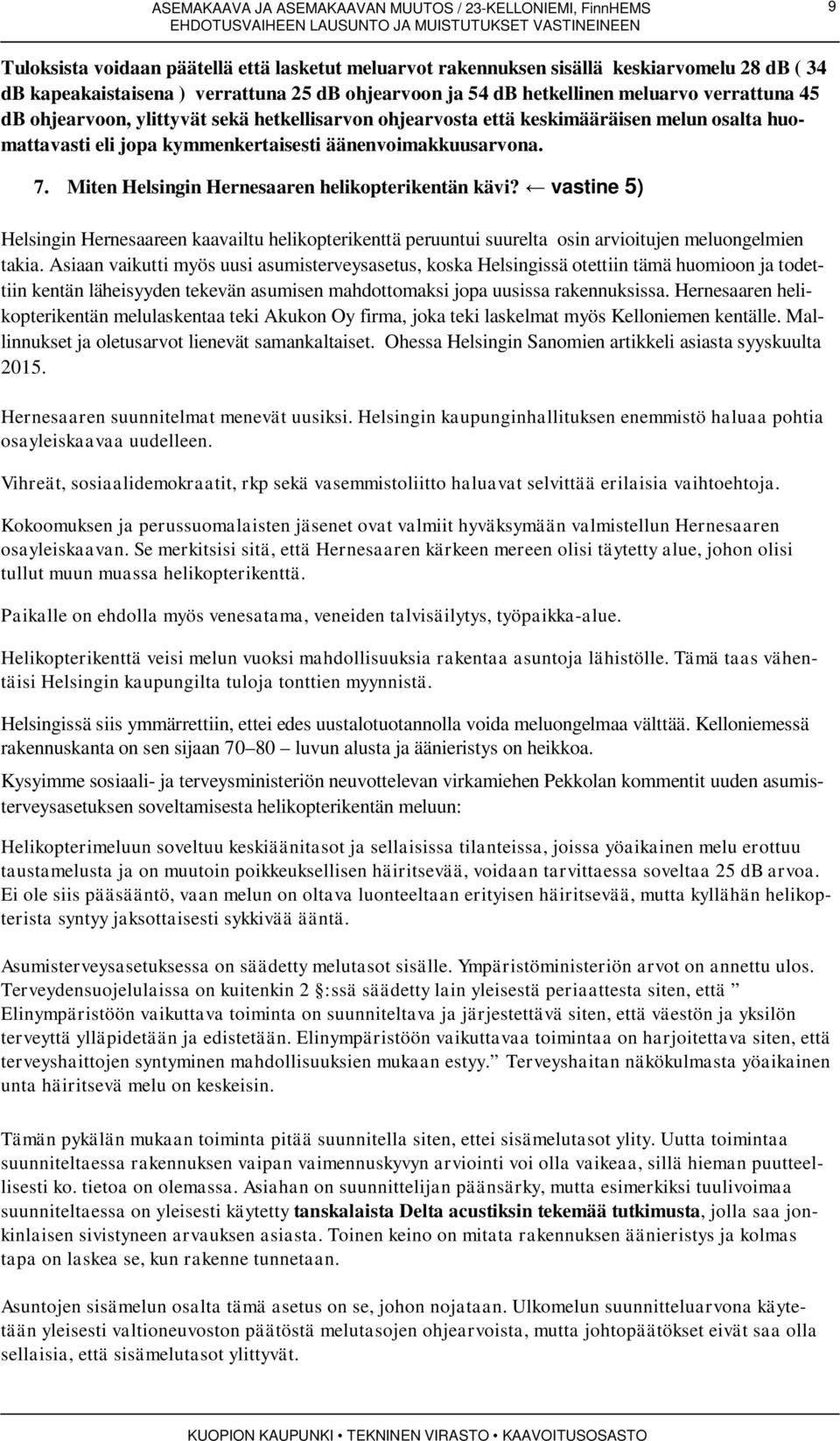 Miten Helsingin Hernesaaren helikopterikentän kävi? vastine 5) Helsingin Hernesaareen kaavailtu helikopterikenttä peruuntui suurelta osin arvioitujen meluongelmien takia.