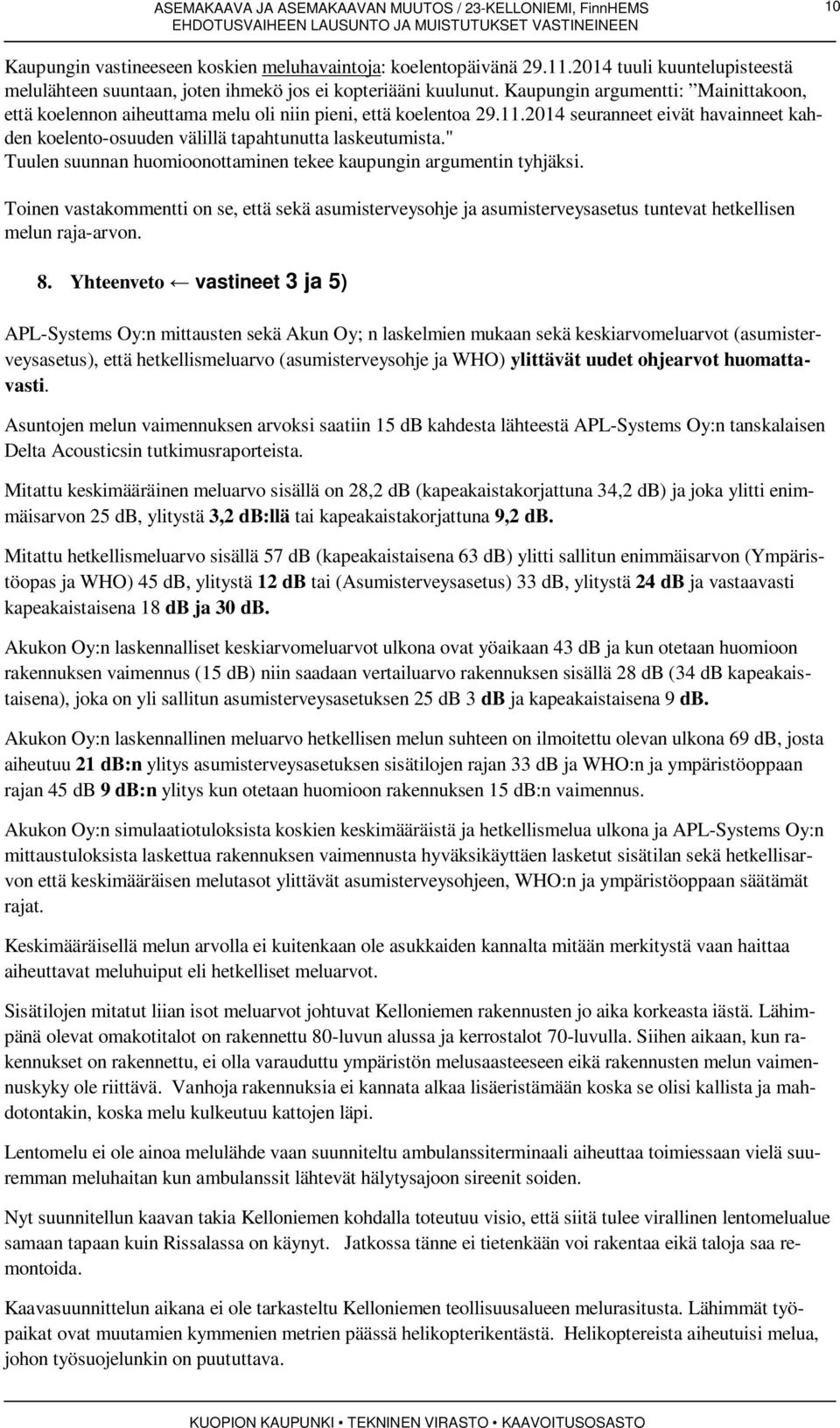 " Tuulen suunnan huomioonottaminen tekee kaupungin argumentin tyhjäksi. Toinen vastakommentti on se, että sekä asumisterveysohje ja asumisterveysasetus tuntevat hetkellisen melun raja-arvon. 8.