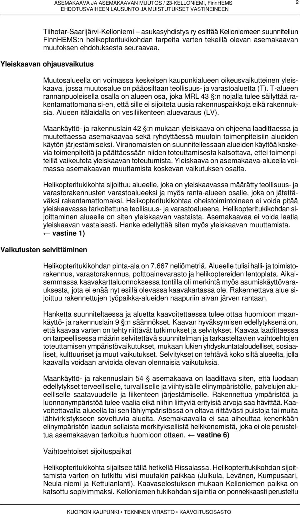 T-alueen rannanpuoleisella osalla on alueen osa, joka MRL 43 :n nojalla tulee säilyttää rakentamattomana si-en, että sille ei sijoiteta uusia rakennuspaikkoja eikä rakennuksia.