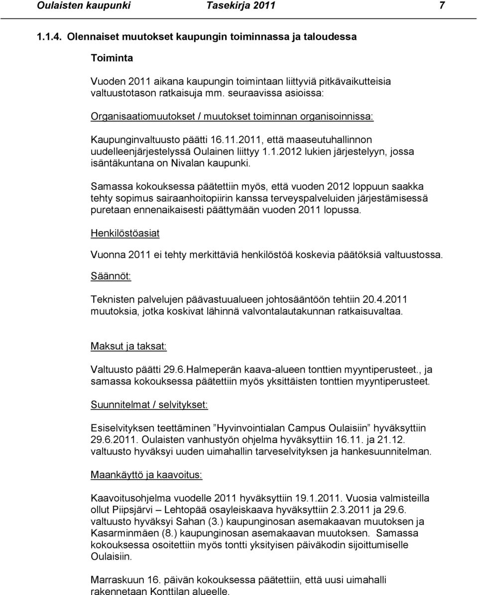 seuraavissa asioissa: Organisaatiomuutokset / muutokset toiminnan organisoinnissa: Kaupunginvaltuusto päätti 16.11.2011, että maaseutuhallinnon uudelleenjärjestelyssä Oulainen liittyy 1.1.2012 lukien järjestelyyn, jossa isäntäkuntana on Nivalan kaupunki.