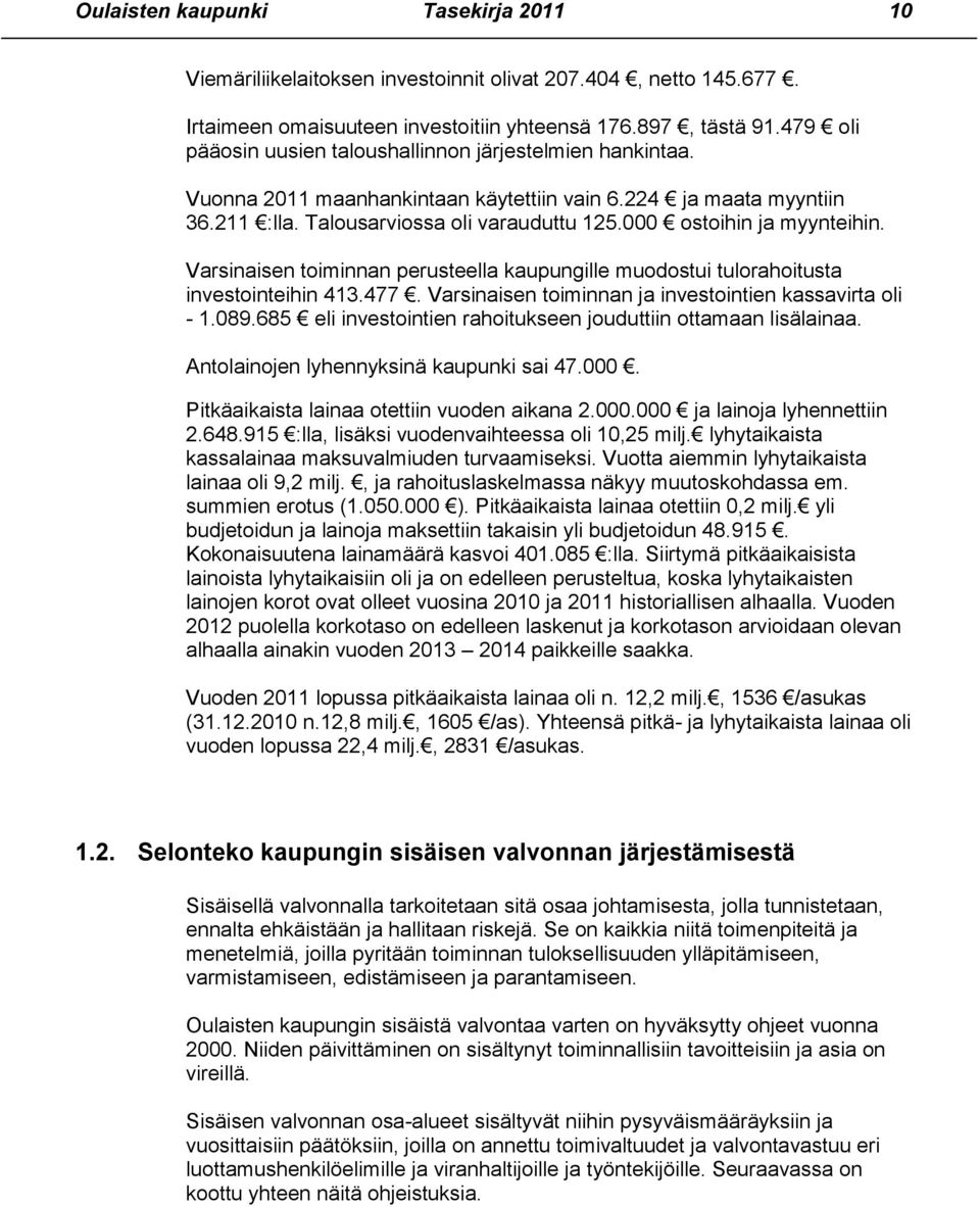 000 ostoihin ja myynteihin. Varsinaisen toiminnan perusteella kaupungille muodostui tulorahoitusta investointeihin 413.477. Varsinaisen toiminnan ja investointien kassavirta oli - 1.089.