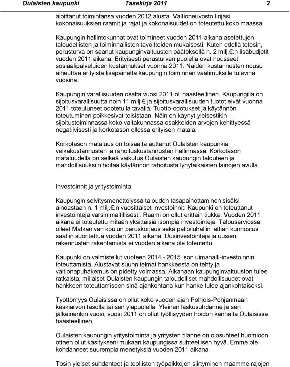 Kuten edellä totesin, perusturva on saanut kaupunginvaltuuston päätöksellä n. 2 milj. :n lisäbudjetit vuoden 2011 aikana.