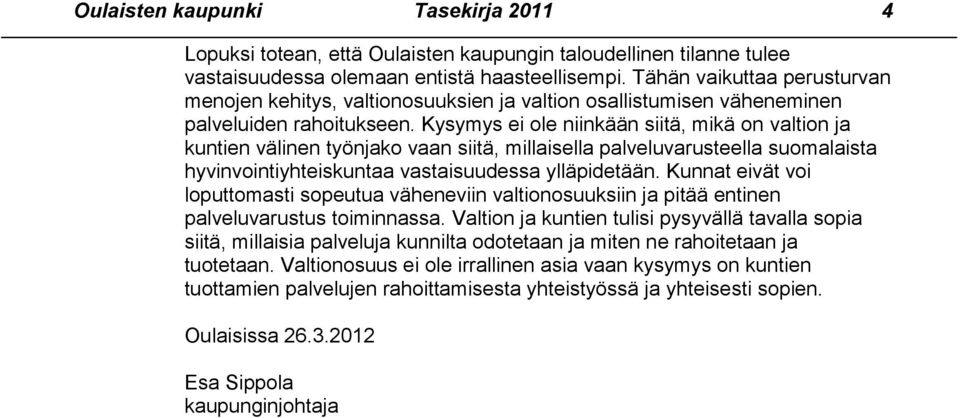 Kysymys ei ole niinkään siitä, mikä on valtion ja kuntien välinen työnjako vaan siitä, millaisella palveluvarusteella suomalaista hyvinvointiyhteiskuntaa vastaisuudessa ylläpidetään.