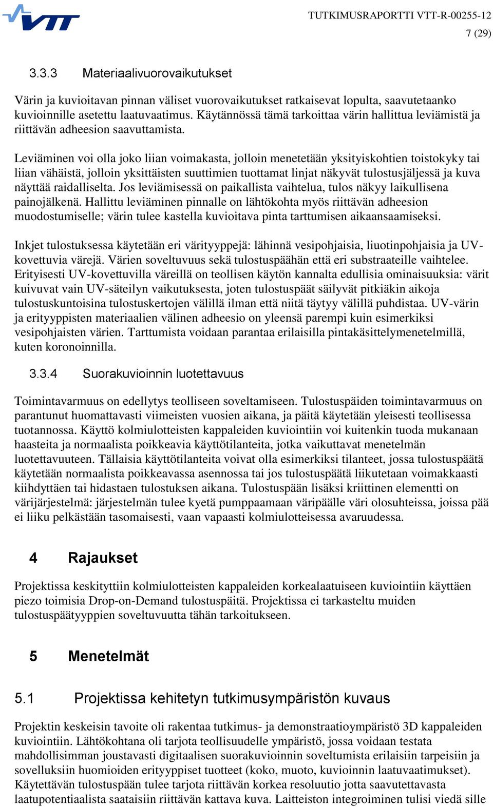 Leviäminen voi olla joko liian voimakasta, jolloin menetetään yksityiskohtien toistokyky tai liian vähäistä, jolloin yksittäisten suuttimien tuottamat linjat näkyvät tulostusjäljessä ja kuva näyttää