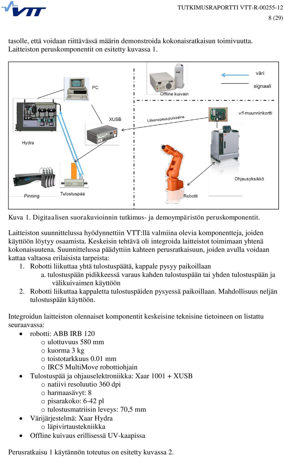 Keskeisin tehtävä oli integroida laitteistot toimimaan yhtenä kokonaisuutena. Suunnittelussa päädyttiin kahteen perusratkaisuun, joiden avulla voidaan kattaa valtaosa erilaisista tarpeista: 1.