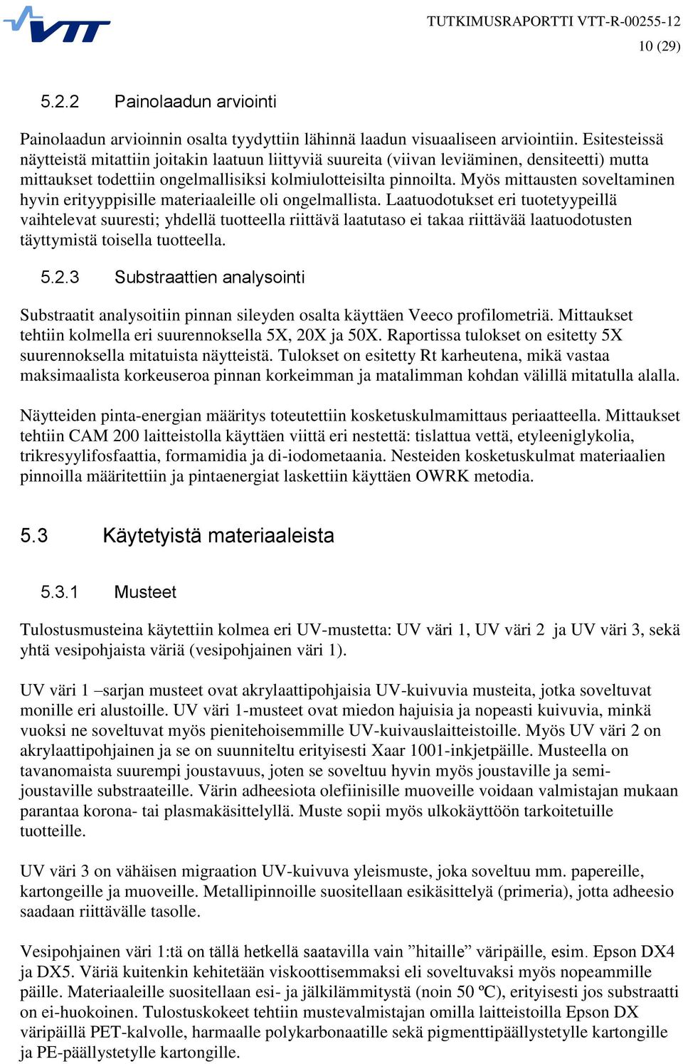 Myös mittausten soveltaminen hyvin erityyppisille materiaaleille oli ongelmallista.