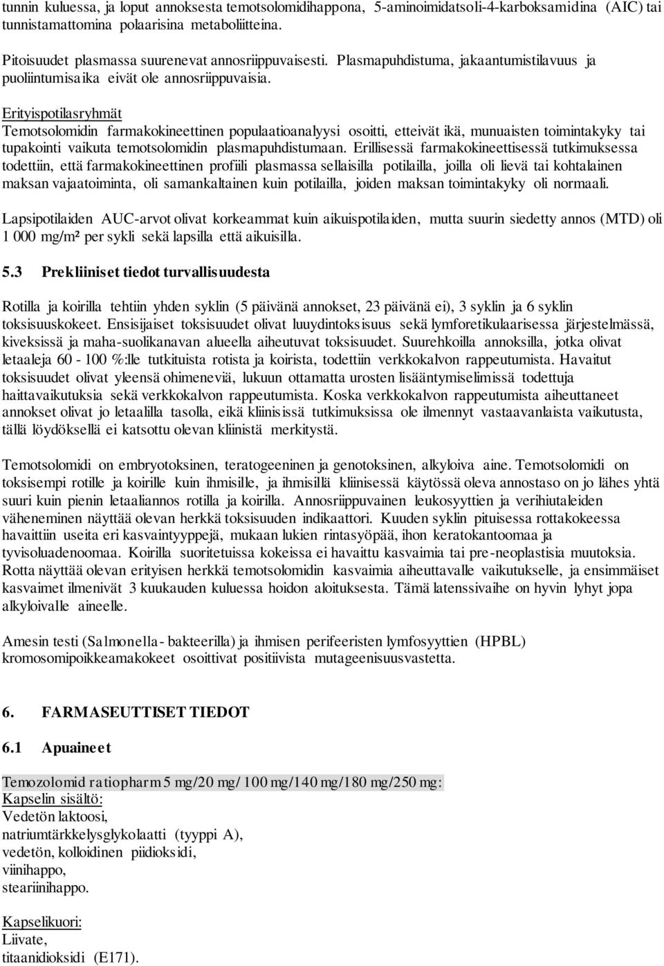 Erityispotilasryhmät Temotsolomidin farmakokineettinen populaatioanalyysi osoitti, etteivät ikä, munuaisten toimintakyky tai tupakointi vaikuta temotsolomidin plasmapuhdistumaan.