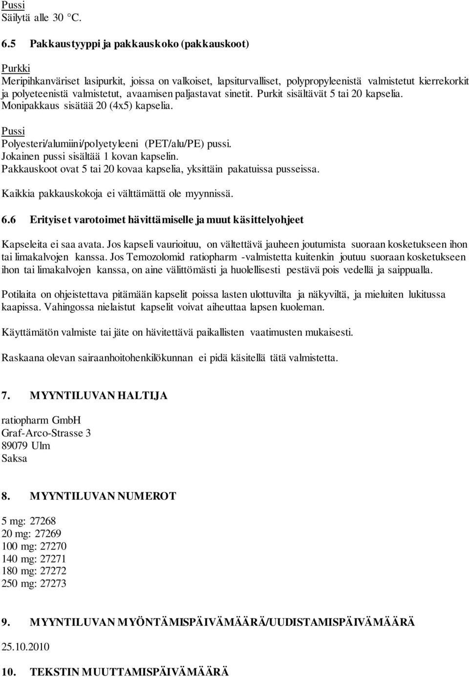 avaamisen paljastavat sinetit. Purkit sisältävät 5 tai 20 kapselia. Monipakkaus sisätää 20 (4x5) kapselia. Pussi Polyesteri/alumiini/polyetyleeni (PET/alu/PE) pussi.