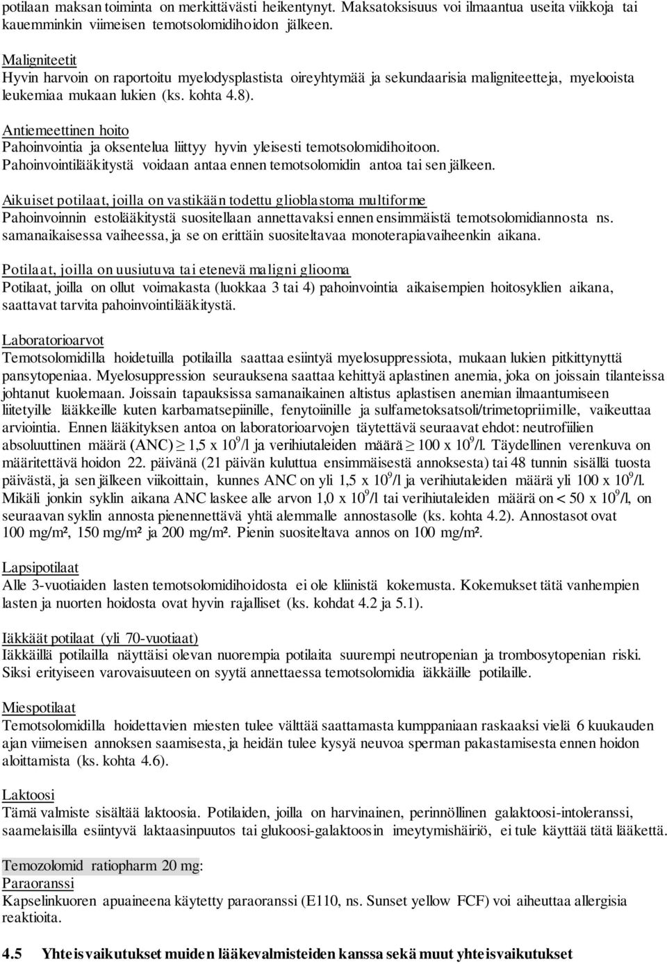 Antiemeettinen hoito Pahoinvointia ja oksentelua liittyy hyvin yleisesti temotsolomidihoitoon. Pahoinvointilääkitystä voidaan antaa ennen temotsolomidin antoa tai sen jälkeen.