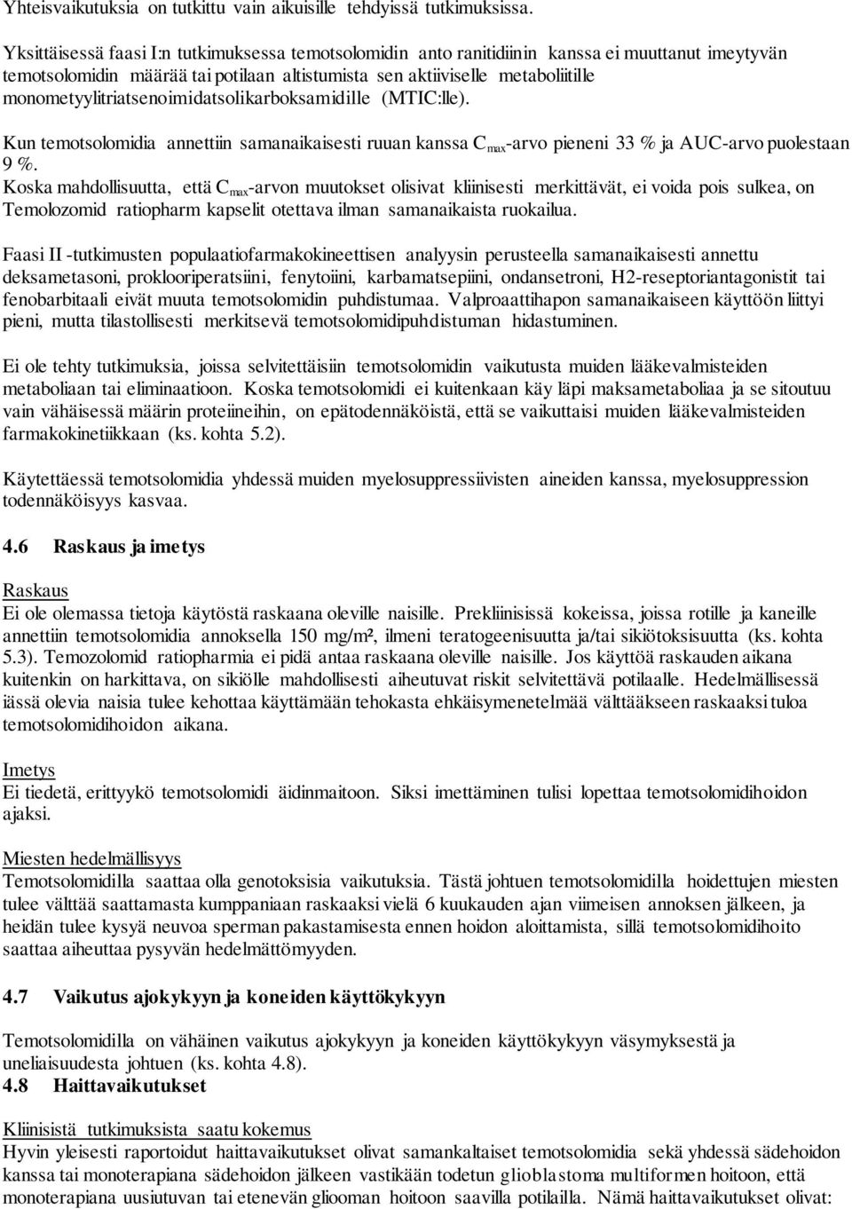 monometyylitriatsenoimidatsolikarboksamidille (MTIC:lle). Kun temotsolomidia annettiin samanaikaisesti ruuan kanssa C max -arvo pieneni 33 % ja AUC-arvo puolestaan 9 %.