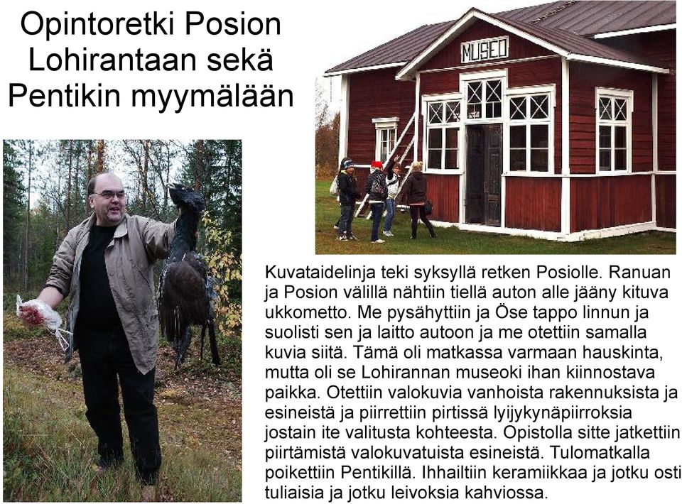 Me pysähyttiin ja Öse tappo linnun ja suolisti sen ja laitto autoon ja me otettiin samalla kuvia siitä.