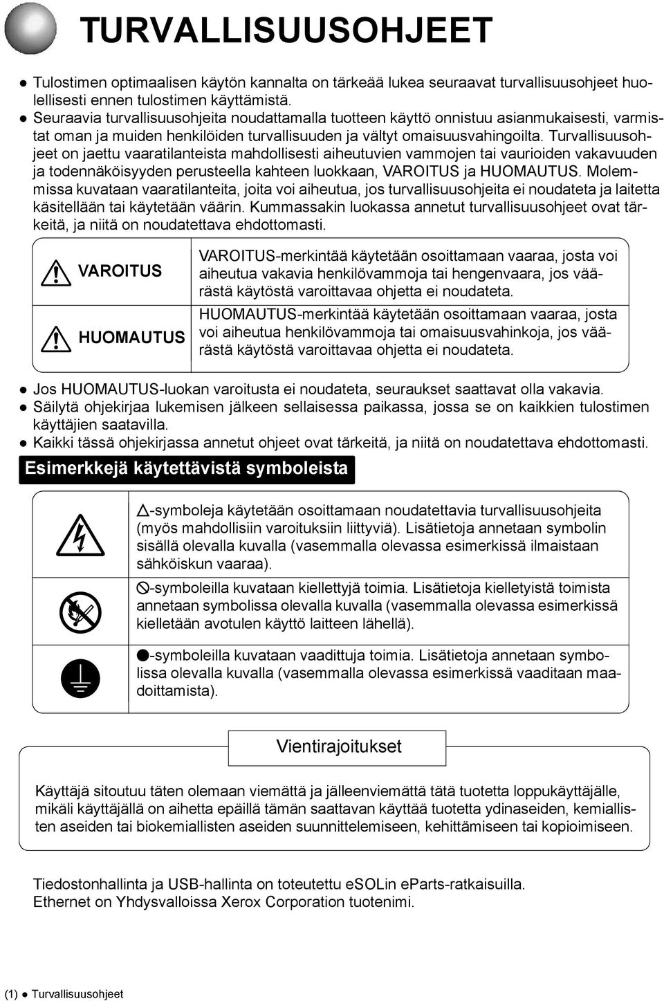 Turvallisuusohjeet on jaettu vaaratilanteista mahdollisesti aiheutuvien vammojen tai vaurioiden vakavuuden ja todennäköisyyden perusteella kahteen luokkaan, VAROITUS ja HUOAUTUS.