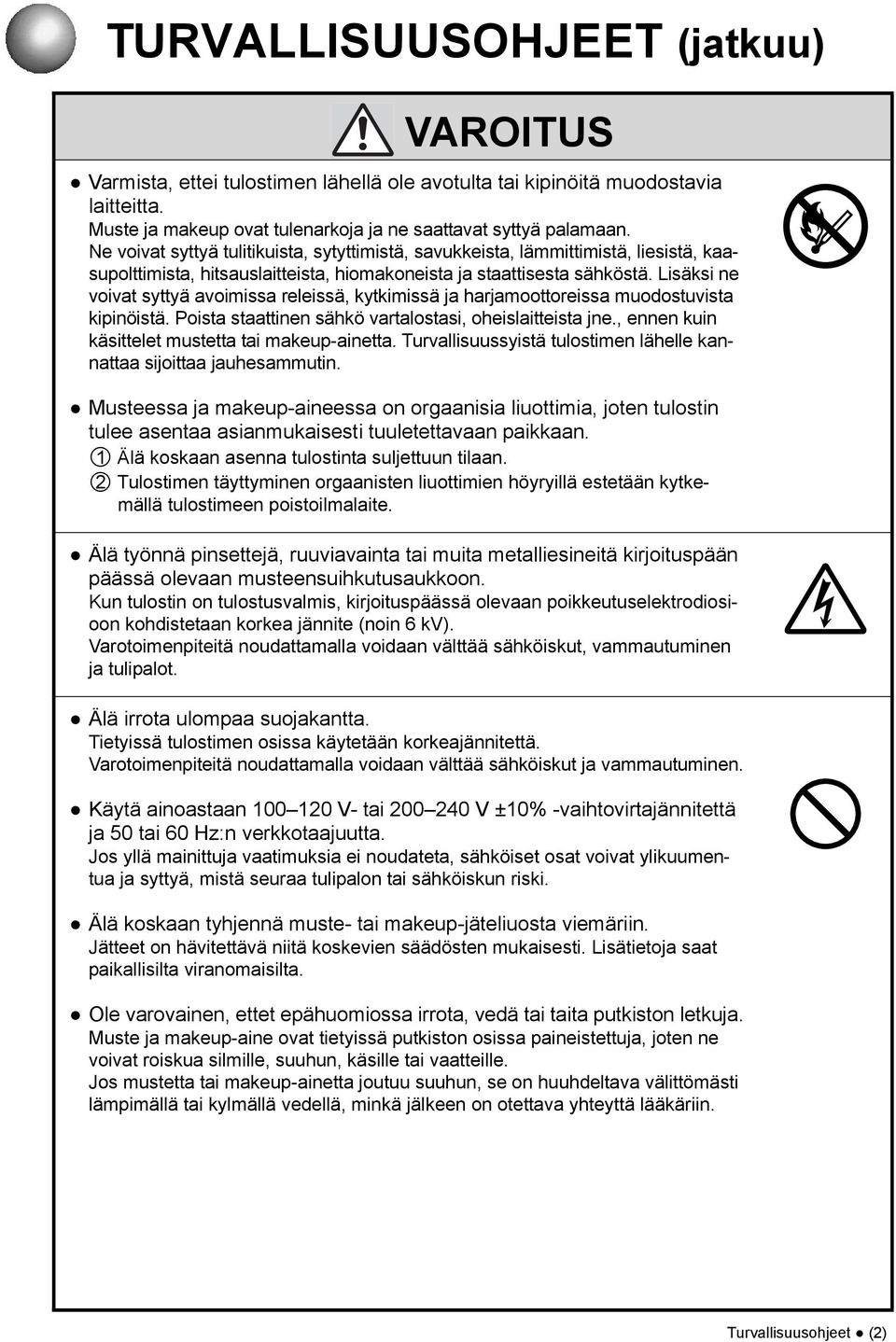 Lisäksi ne voivat syttyä avoimissa releissä, kytkimissä ja harjamoottoreissa muodostuvista kipinöistä. Poista staattinen sähkö vartalostasi, oheislaitteista jne.