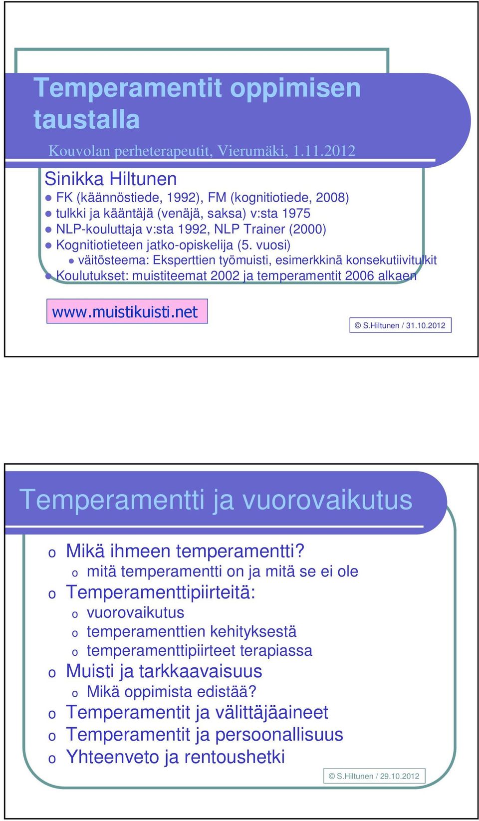 vuosi) väitösteema: Eksperttien työmuisti, esimerkkinä konsekutiivitulkit Koulutukset: muistiteemat 2002 ja temperamentit 2006 alkaen www.muistikuisti.net S.Hiltunen / 31.10.