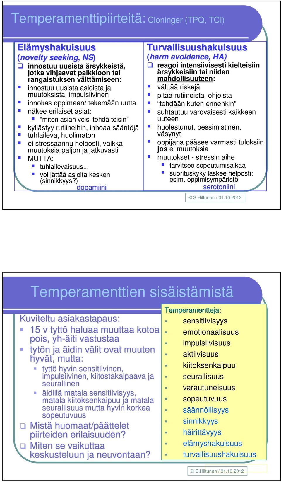 helposti, vaikka muutoksia paljon ja jatkuvasti MUTTA: tuhlailevaisuus... voi jättää asioita kesken (sinnikkyys?