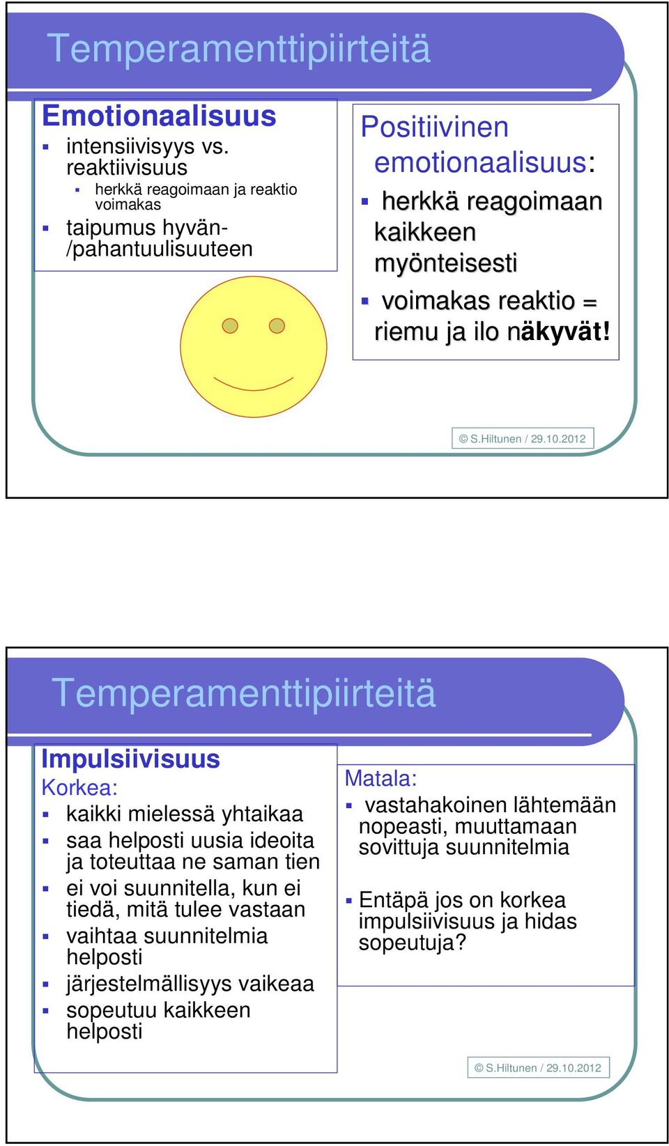 voimakas reaktio = riemu ja ilo näkyvät!