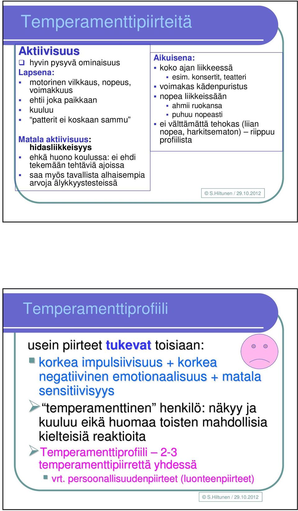 konsertit, teatteri voimakas kädenpuristus nopea liikkeissään ahmii ruokansa puhuu nopeasti ei välttämättä tehokas (liian nopea, harkitsematon) riippuu profiilista Temperamenttiprofiili usein