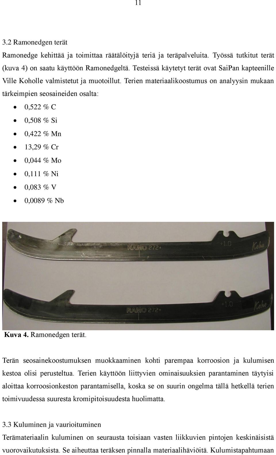 Terien materiaalikoostumus on analyysin mukaan tärkeimpien seosaineiden osalta: 0,522 % C 0,508 % Si 0,422 % Mn 13,29 % Cr 0,044 % Mo 0,111 % Ni 0,083 % V 0,0089 % Nb Kuva 4. Ramonedgen terät.