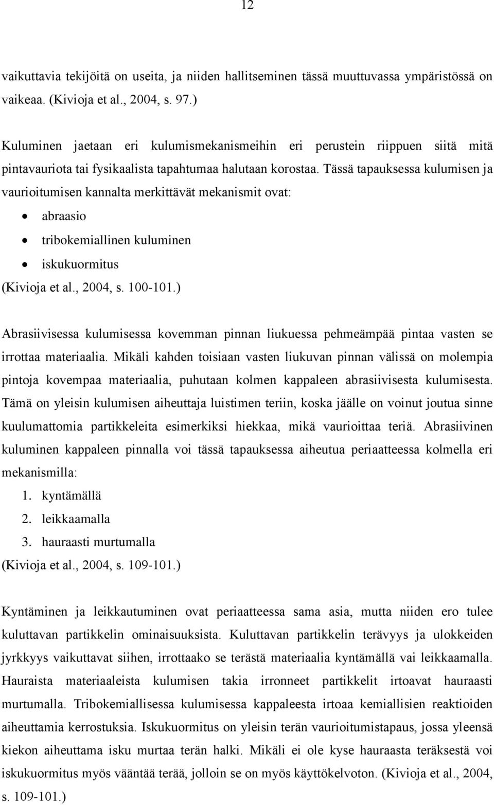 Tässä tapauksessa kulumisen ja vaurioitumisen kannalta merkittävät mekanismit ovat: abraasio tribokemiallinen kuluminen iskukuormitus (Kivioja et al., 2004, s. 100-101.